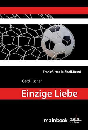 Einzige Liebe: Frankfurter Fußball-Krimi