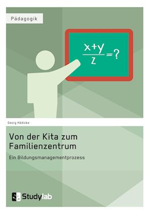 Von Der Kita Zum Familienzentrum. Ein Bildungsmanagementprozess