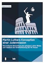 Martin Luthers Konzeption Einer Judenmission. Eine Kritische Betrachtung Des Gängigen Luther-Bildes Zum Jubiläum Der Veröffentlichung Der 95 Thesen