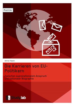 Die Karrieren von EU-Politikern. Zwischen supranationalem Anspruch und nationaler Biographie