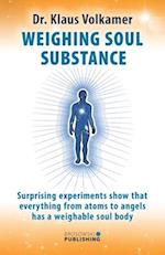 Weighing Soul Substance: Surprising experiments show that everything from atoms to angels has a weighable soul body 