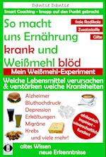 So macht uns Ernährung krank und Weißmehl blöd: Welche Lebensmittel verursachen und verstärken welche Krankheiten?