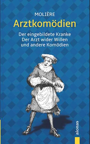 Arztkomödien: Molière: Der eingebildete Kranke, Arzt wider Willen u. a.