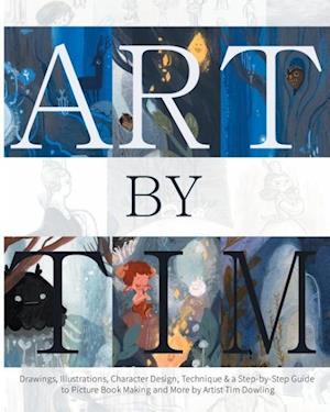 Art by Tim - Paperback: Drawings, Illustrations, Character Design, Technique & a Step-by-Step to Picture Book Making and more by Artist Tim Dowling