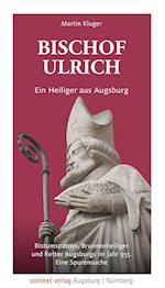 Bischof Ulrich. Ein Heiliger aus Augsburg