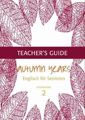 Autumn Years - Englisch fur Senioren 2 - Intermediate Learners - Teacher's Guide