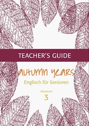 Autumn Years - Englisch fur Senioren 3 - Advanced Learners - Teacher's Guide