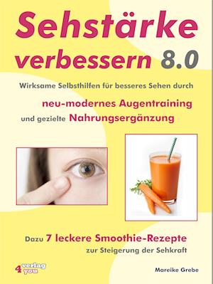 Sehstärke verbessern 8.0 - Wirksame Selbsthilfen für besseres Sehen durch neu-modernes Augentraining und gezielte Nahrungsergänzung