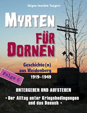 MYRTEN FÜR DORNEN - Geschichte(n) aus Weidenberg 1919-1949, Alltagsleben und Kirchenkampf in einer oberfränkischen Marktgemeinde, Folge 6