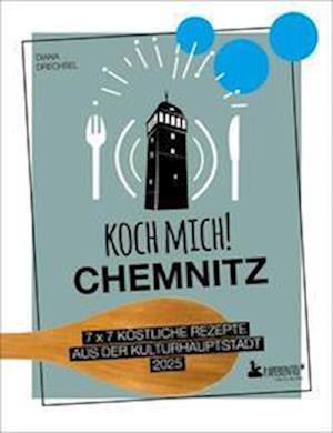 Koch mich! Chemnitz - Das Kochbuch. 7 x 7 köstliche Rezepte aus der Kulturhauptstadt 2025