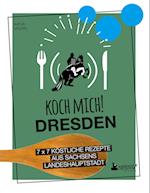 Koch mich! Dresden - Das Kochbuch. 7 x 7 köstliche Rezepte aus Sachsens Landeshauptstadt