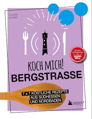 Koch mich! Bergstraße - Mit dem Lieblingsrezept von Ingrid Noll. Kochbuch. 7 x 7 köstliche Rezepte aus Südhessen und Nordbaden