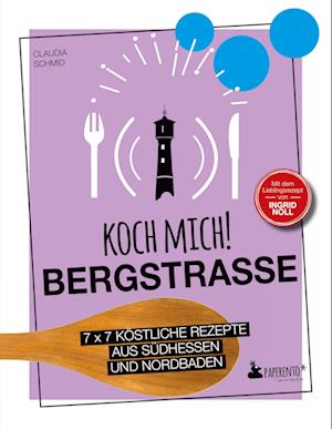 Koch mich! Bergstraße - Mit dem Lieblingsrezept von Ingrid Noll. Kochbuch. 7 x 7 köstliche Rezepte aus Südhessen und Nordbaden