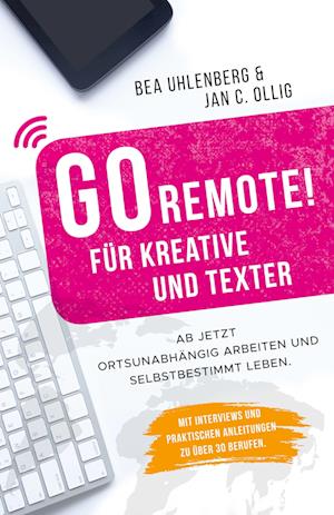 GO REMOTE! für Kreative und Texter - Ab jetzt ortsunabhängig arbeiten und selbstbestimmt leben.