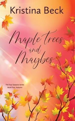 Maple Trees and Maybes: Four Seasons Series Book 4 - Autumn