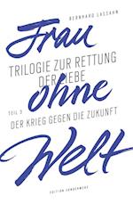 Frau ohne Welt. Teil 3: Der Krieg gegen die Zukunft