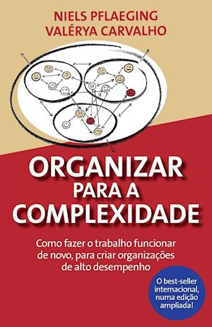 Organizar para a Complexidade. Como fazer o trabalho funcionar de novo, para criar organizações de alto desempenho