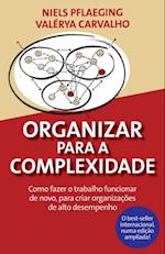 Organizar para a Complexidade. Como fazer o trabalho funcionar de novo, para criar organizações de alto desempenho