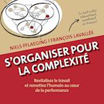 S'organiser pour la complexité. Revitalisez le travail et remettez l'humain au coeur de la performance