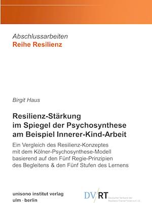 Resilienz-Stärkung im Spiegel der Psychosynthese am Beispiel Innerer-Kind-Arbeit