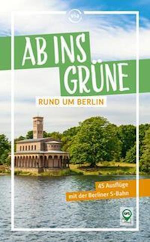 Ab ins Grüne rund um Berlin - 45 Ausflüge mit der Berliner S-Bahn