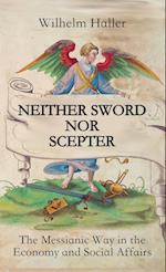 NEITHER SWORD NOR SCEPTER: The Messianic Way in the Economy and Social Affairs 