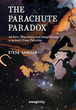 The Parachute Paradox : On Love, Liberation and Imagination. A Memoir From Palestine