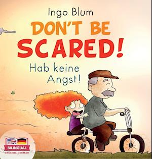 Don't Be Scared! - Hab keine Angst!: Bilingual Children's Picture Book in English-German. Suitable for kindergarten, elementary school, and at home!