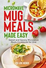 Microwave Mug Meals Made Easy: Sweet and Savory Microwave Meals Cookbook for One 