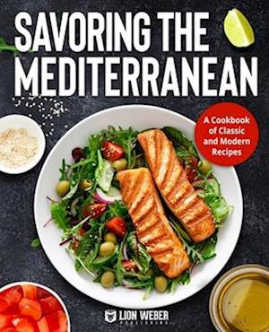 Savoring the Mediterranean: A Cookbook of Classic and Modern Recipes