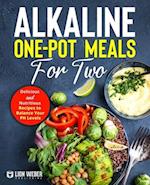 Alkaline One-Pot Meals for Two: Delicious and Nutritious Recipes to Balance Your pH Levels 
