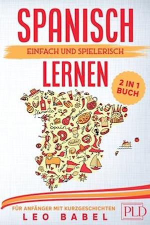 Spanisch einfach und spielerisch lernen - das 2 in 1 Buch für Anfänger mit 15 zweisprachigen Kurzgeschichten