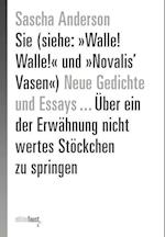 Sie (siehe: »Walle! Walle!« und »Novalis' Vasen«) Neue Gedichte und Essays ... Über ein der Erwähnung nicht wertes Stöckchen zu springen