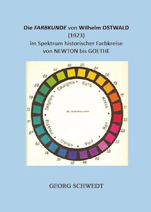 Die Farbkunde von Wilhelm Ostwald (1923) im Spektrum historischer Farbkreise von Newton bis Goethe