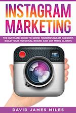 INSTAGRAM MARKETING :The Ultimate Guide to Grow Your Instagram Account, Build Your Personal Brand and Get More Clients 