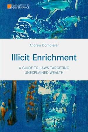 Illicit Enrichment: A Guide to Laws Targeting Unexplained Wealth