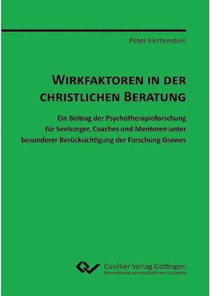 Wirkfaktoren in der christlichen Beratung. Ein Beitrag der Psychotherapieforschung für Seelsorger, Coaches und Mentoren unter besonderer Berücksichtigung der Forschung Grawes