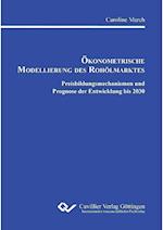 Ökonometrische Modellierung des Rohölmarktes. Preisbildungsmechanismen und Prognose der Entwicklung bis 2030