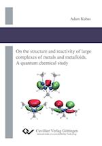 On the structure and reactivity of large complexes of metals and metalloids. A quantum chemical study