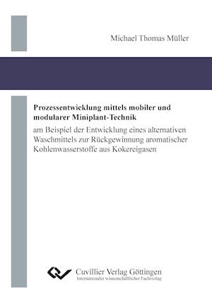 Prozessentwicklung mittels mobiler und modularer Miniplant-Technik. am Beispiel der Entwicklung eines alternativen Waschmittels zur Rückgewinnung aromatischer Kohlenwasserstoffe aus Kokereigasen