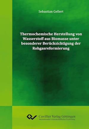 Thermochemische Herstellung von Wasserstoff aus Biomasse unter besonderer Berücksichtigung der Rohgasreformierung