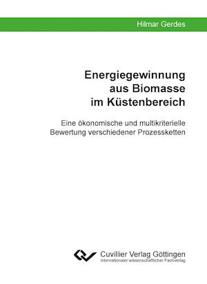 Energiegewinnung aus Biomasse im Küstenbereich. Eine ökonomische und multikriterielle Bewertung verschiedener Prozessketten