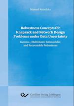 Robustness Concepts for Knapsack and Network Design Problems under Data Uncertainty. Gamma-, Multi-band, Submodular, and Recoverable Robustness