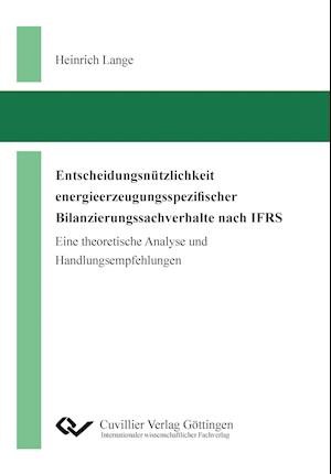 Entscheidungsnützlichkeit energieerzeugungsspezifischer Bilanzierungssachverhalte nach IFRS. Eine theoretische Analyse und Handlungsempfehlungen