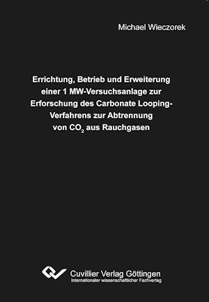 Errichtung, Betrieb und Erweiterung einer 1 MW-Versuchsanlage zur Erforschung des Carbonate Looping-Verfahrens zur Abtrennung von CO2 aus Rauchgasen