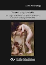 Trauerpoetik. Die Elegie im Kontext von deutsch-britischen Literaturbeziehungen 1750-1850