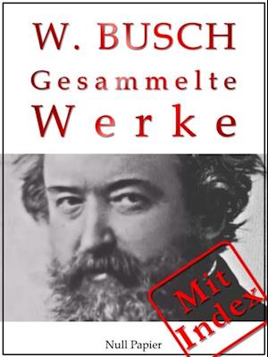 Wilhelm Busch - Gesammelte Werke - Bildergeschichten, Märchen, Erzählungen, Gedichte