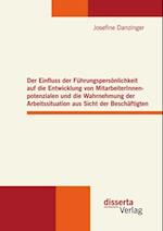 Der Einfluss der Fuhrungspersonlichkeit auf die Entwicklung von MitarbeiterInnenpotenzialen und die Wahrnehmung der Arbeitssituation aus Sicht der Beschaftigten