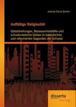 Auffallige Religiositat: Gebetsheilungen, Besessenheitsfalle und schwarmerische Sekten in katholischen und reformierten Gegenden der Schweiz