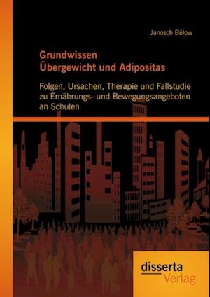 Grundwissen Ubergewicht und Adipositas: Folgen, Ursachen, Therapie und Fallstudie zu Ernahrungs- und Bewegungsangeboten an Schulen